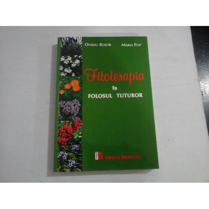 FITOTERAPIA IN FOLOSUL TUTUROR - Ovidiu BOJOR , Maria Pop